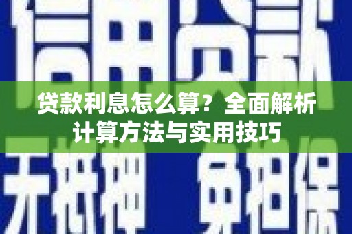 全国贷款利息怎么算？全面解析计算方法与实用技巧