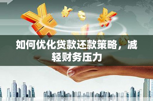 全国如何优化贷款还款策略，减轻财务压力