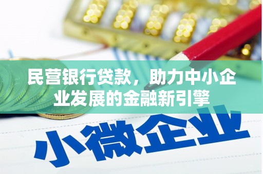 全国民营银行贷款，助力中小企业发展的金融新引擎