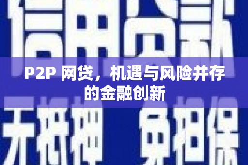全国P2P 网贷，机遇与风险并存的金融创新