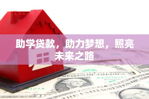 全国助学贷款，助力梦想，照亮未来之路