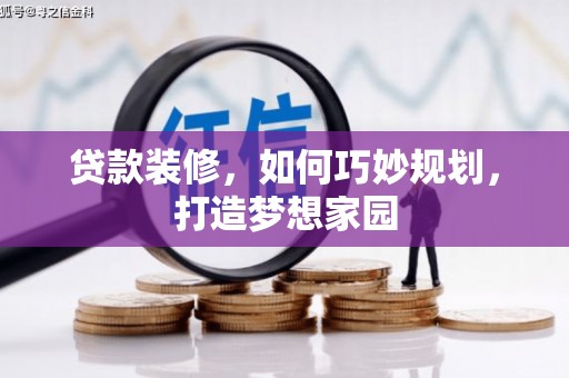 全国贷款装修，如何巧妙规划，打造梦想家园