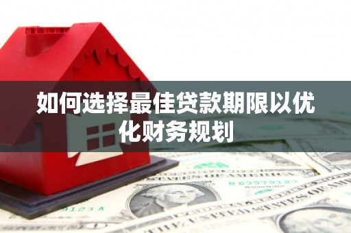 全国如何选择最佳贷款期限以优化财务规划