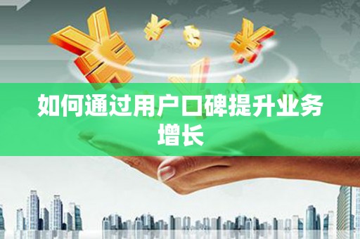 全国如何通过用户口碑提升业务增长