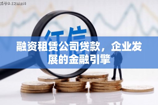 全国融资租赁公司贷款，企业发展的金融引擎