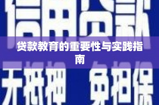 全国贷款教育的重要性与实践指南