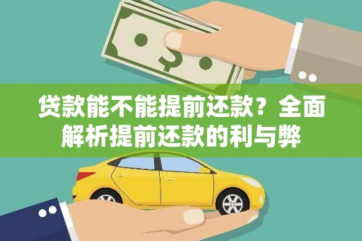 全国贷款能不能提前还款？全面解析提前还款的利与弊