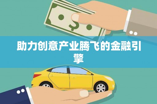 全国助力创意产业腾飞的金融引擎