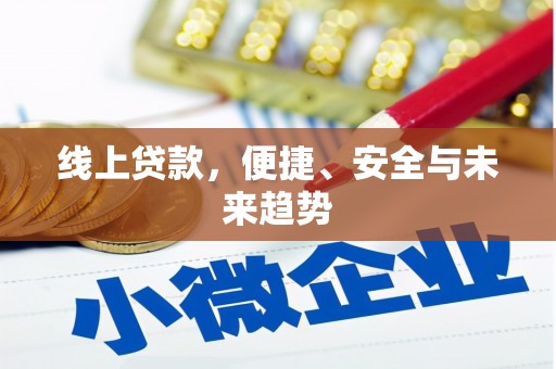 全国线上贷款，便捷、安全与未来趋势