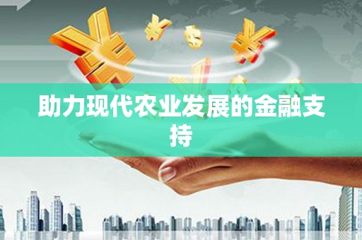 全国助力现代农业发展的金融支持
