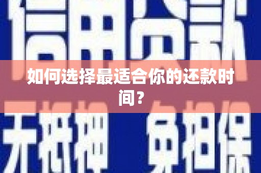 全国如何选择最适合你的还款时间？